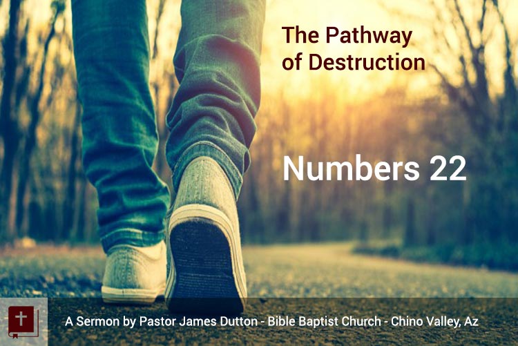 Audio Sermon Numbers 22 The=Pathway Of Destruction Bible Baptist Church Chino Valley Az