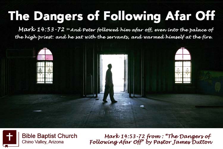 The Dangers Of Following Afar Off An Audio Sermon By Pastor James Dutton Bible Baptist Church Chino Valley Arizona